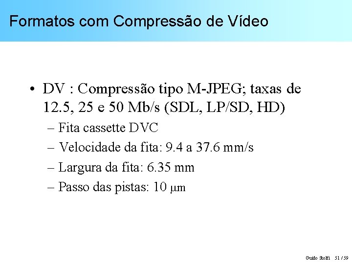 Formatos com Compressão de Vídeo • DV : Compressão tipo M-JPEG; taxas de 12.