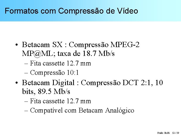 Formatos com Compressão de Vídeo • Betacam SX : Compressão MPEG-2 MP@ML; taxa de