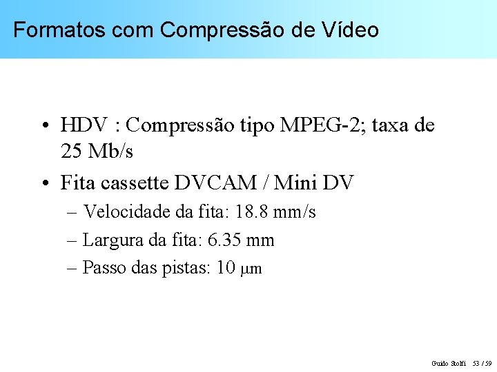 Formatos com Compressão de Vídeo • HDV : Compressão tipo MPEG-2; taxa de 25