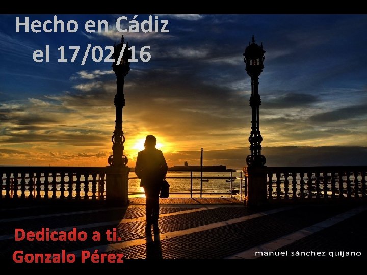 Hecho en Cádiz el 17/02/16 Dedicado a ti. Gonzalo Pérez 