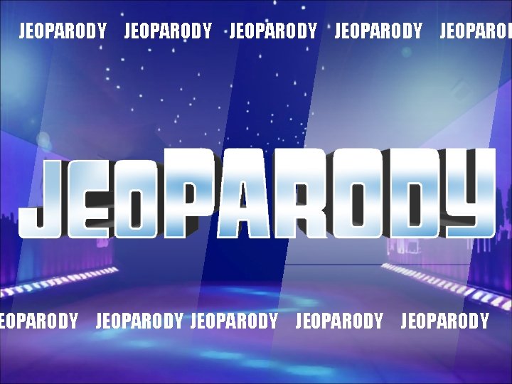 JEOPARODY JEOPARODY JEOPARODY 