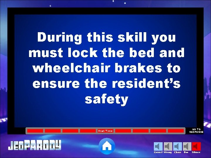 During this skill you must lock the bed and wheelchair brakes to ensure the