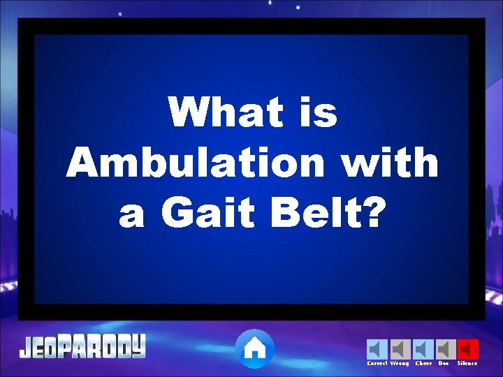 What is Ambulation with a Gait Belt? Correct Wrong Cheer Boo Silence 