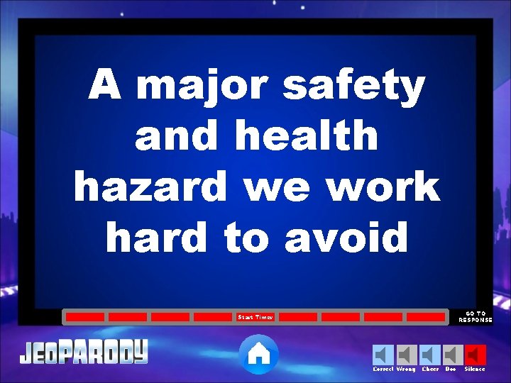 A major safety and health hazard we work hard to avoid GO TO RESPONSE