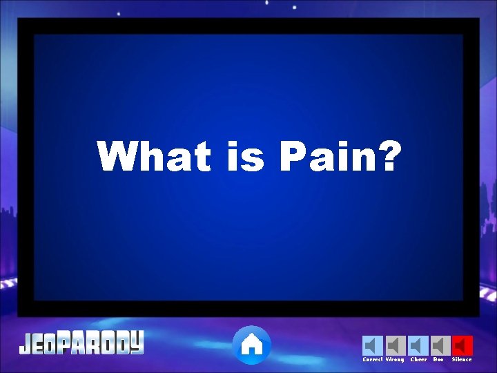 What is Pain? Correct Wrong Cheer Boo Silence 