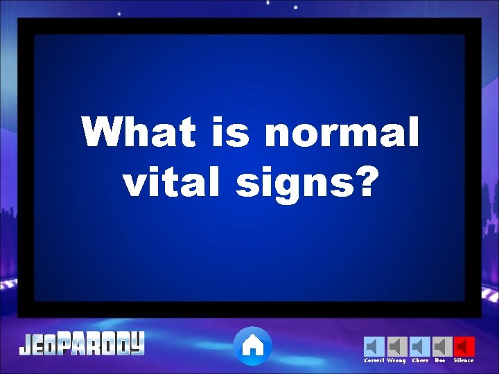 What is normal vital signs? Correct Wrong Cheer Boo Silence 