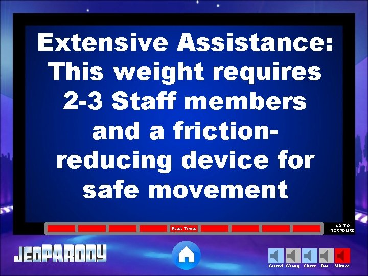 Extensive Assistance: This weight requires 2 -3 Staff members and a frictionreducing device for