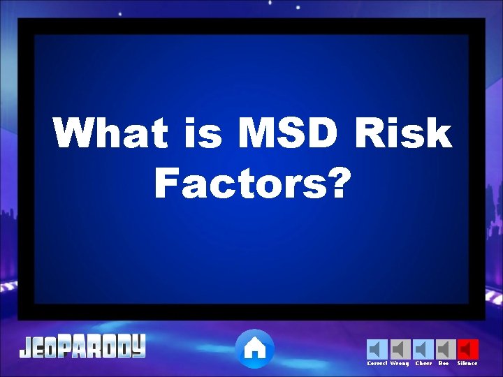 What is MSD Risk Factors? Correct Wrong Cheer Boo Silence 
