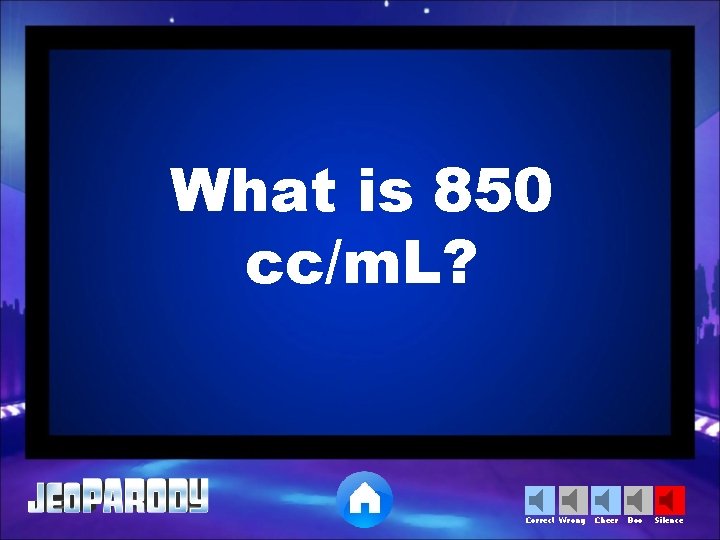 What is 850 cc/m. L? Correct Wrong Cheer Boo Silence 