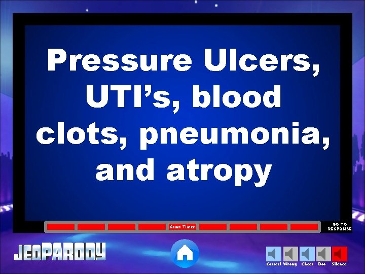 Pressure Ulcers, UTI’s, blood clots, pneumonia, and atropy GO TO RESPONSE Start Timer Correct