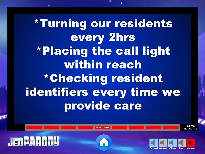 *Turning our residents every 2 hrs *Placing the call light within reach *Checking residentifiers