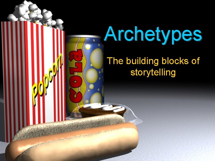 Archetypes The building blocks of storytelling 