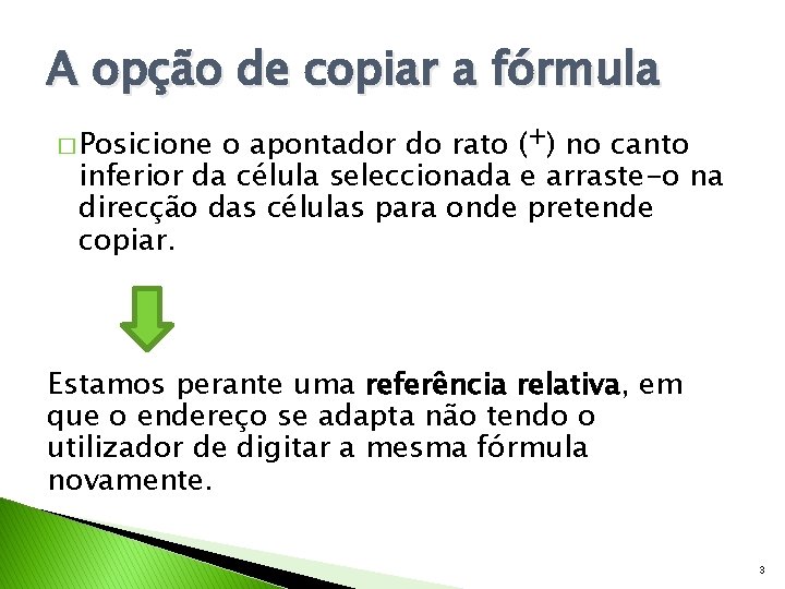 A opção de copiar a fórmula o apontador do rato (+) no canto inferior