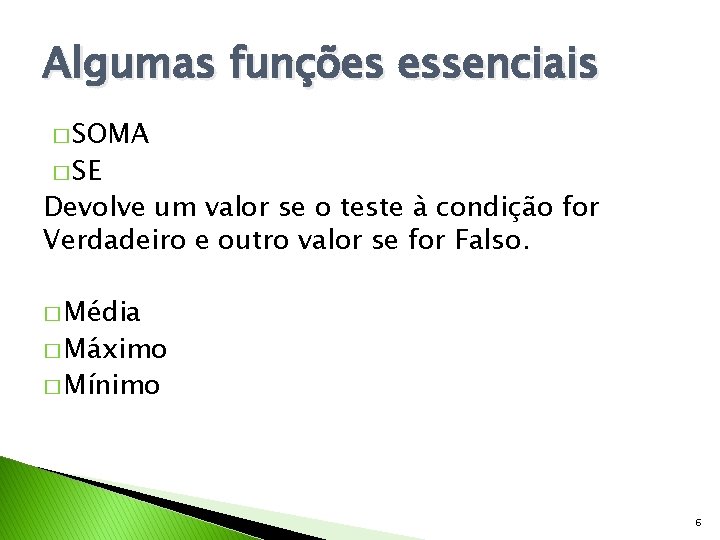 Algumas funções essenciais � SOMA � SE Devolve um valor se o teste à