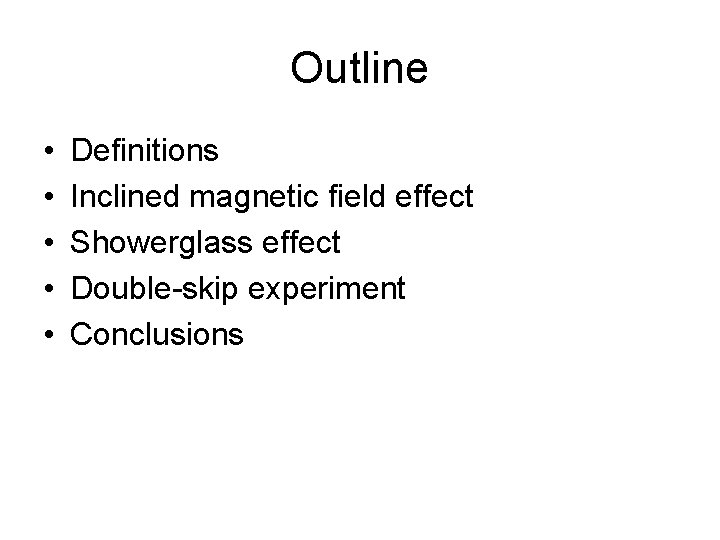 Outline • • • Definitions Inclined magnetic field effect Showerglass effect Double-skip experiment Conclusions