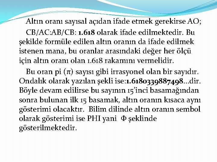 Altın oranı sayısal açıdan ifade etmek gerekirse AO; CB/AC: AB/CB: 1. 618 olarak ifade