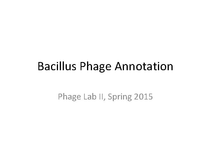 Bacillus Phage Annotation Phage Lab II, Spring 2015 