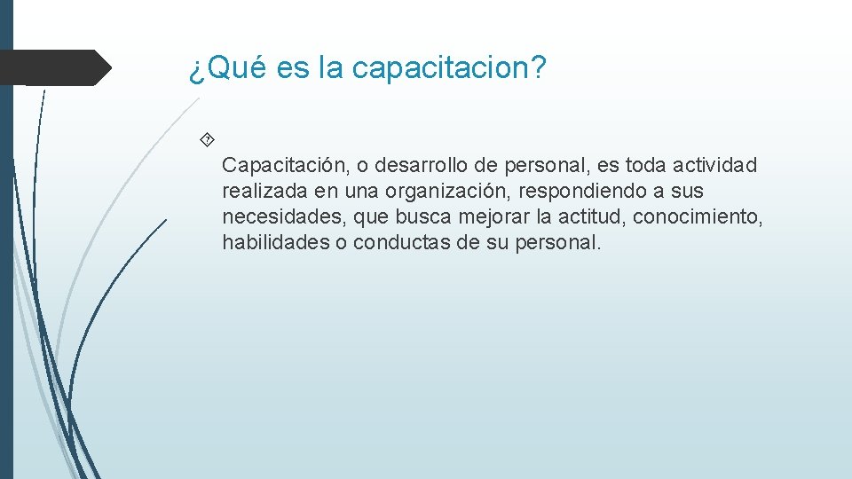 ¿Qué es la capacitacion? Capacitación, o desarrollo de personal, es toda actividad realizada en