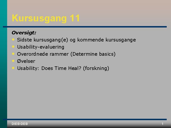 Kursusgang 11 Oversigt: • Sidste kursusgang(e) og kommende kursusgange • • Usability evaluering Overordnede