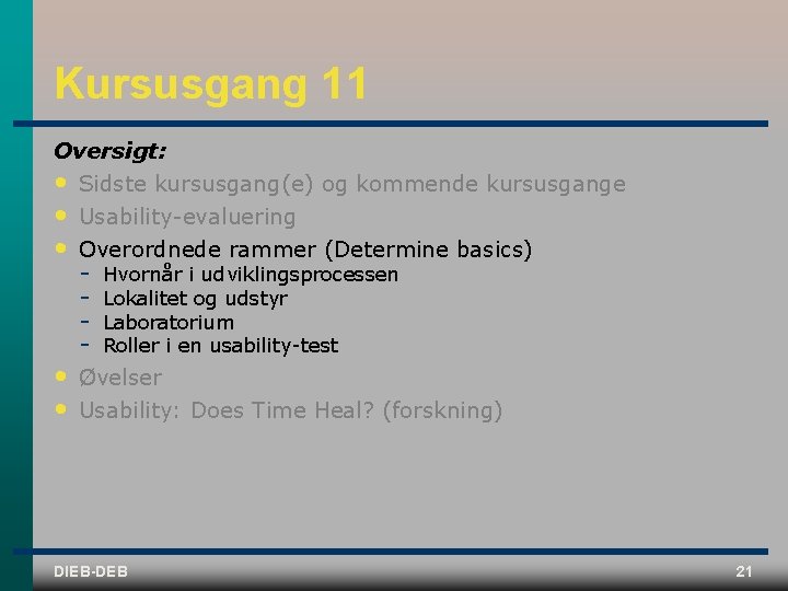 Kursusgang 11 Oversigt: • Sidste kursusgang(e) og kommende kursusgange • • Usability evaluering Overordnede