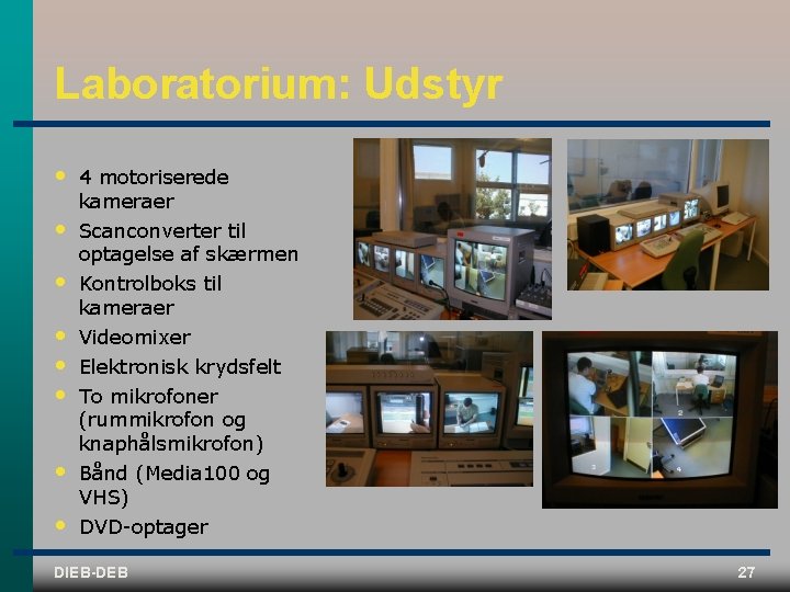 Laboratorium: Udstyr • • 4 motoriserede kameraer Scanconverter til optagelse af skærmen Kontrolboks til