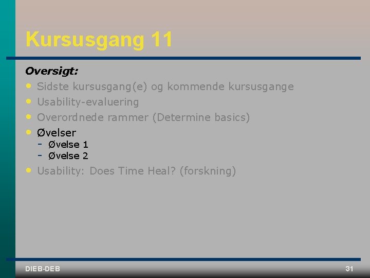 Kursusgang 11 Oversigt: • Sidste kursusgang(e) og kommende kursusgange • • • Usability evaluering