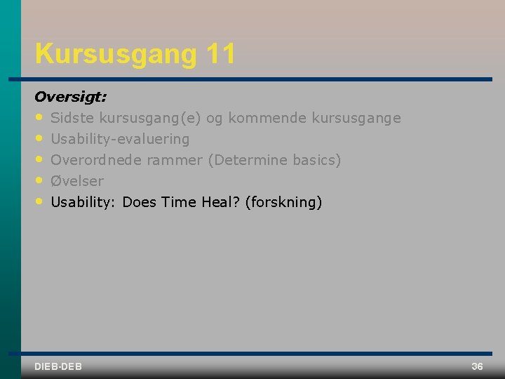 Kursusgang 11 Oversigt: • Sidste kursusgang(e) og kommende kursusgange • • Usability evaluering Overordnede