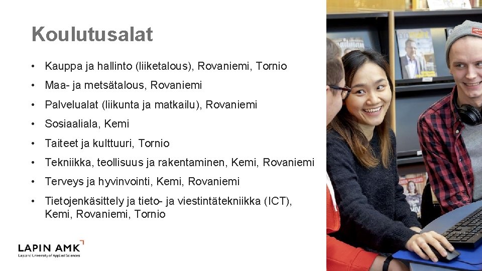 Koulutusalat • Kauppa ja hallinto (liiketalous), Rovaniemi, Tornio • Maa- ja metsätalous, Rovaniemi •