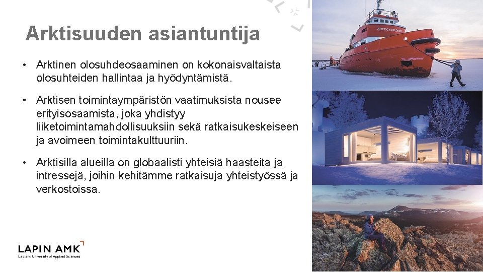 Arktisuuden asiantuntija • Arktinen olosuhdeosaaminen on kokonaisvaltaista olosuhteiden hallintaa ja hyödyntämistä. • Arktisen toimintaympäristön