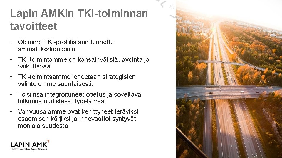 Lapin AMKin TKI-toiminnan tavoitteet • Olemme TKI-profiilistaan tunnettu ammattikorkeakoulu. • TKI-toimintamme on kansainvälistä, avointa