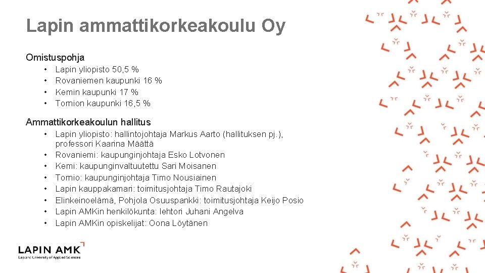 Lapin ammattikorkeakoulu Oy Omistuspohja • • Lapin yliopisto 50, 5 % Rovaniemen kaupunki 16