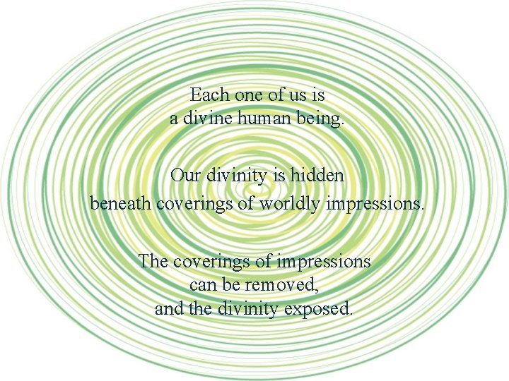 Each one of us is a divine human being. Our divinity is hidden beneath