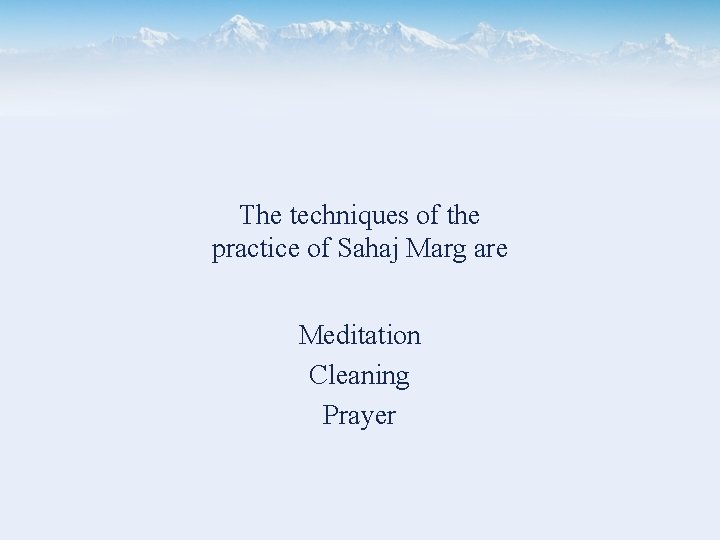 The techniques of the practice of Sahaj Marg are Meditation Cleaning Prayer 