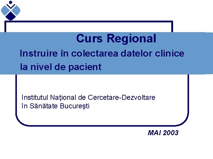 Curs Regional Instruire în colectarea datelor clinice la nivel de pacient Institutul Naţional de