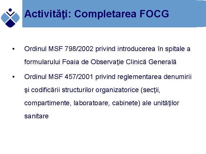 Activităţi: Completarea FOCG • Ordinul MSF 798/2002 privind introducerea în spitale a formularului Foaia