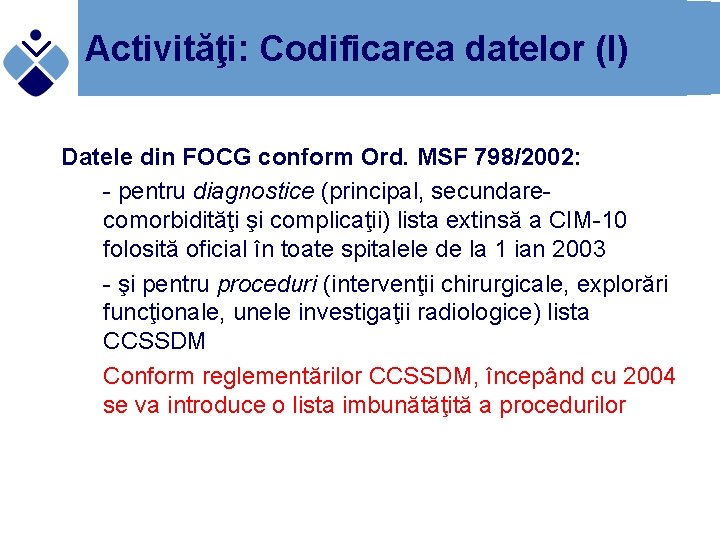 Activităţi: Codificarea datelor (I) Datele din FOCG conform Ord. MSF 798/2002: - pentru diagnostice