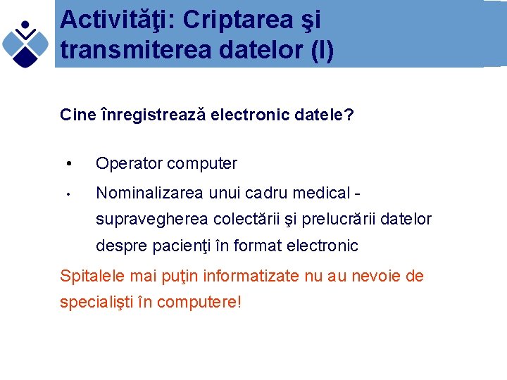 Activităţi: Criptarea şi transmiterea datelor (I) Cine înregistrează electronic datele? • Operator computer •