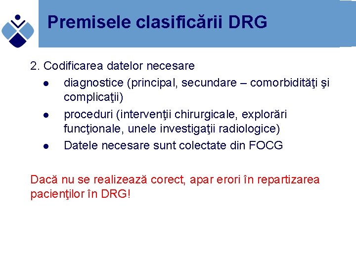 Premisele clasificării DRG 2. Codificarea datelor necesare l diagnostice (principal, secundare – comorbidităţi şi