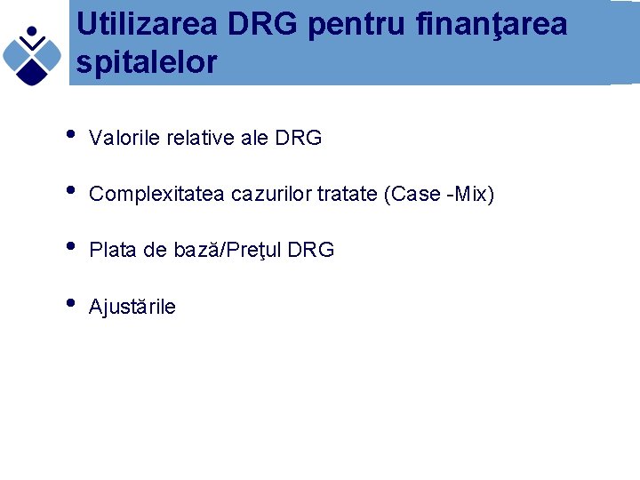 Utilizarea DRG pentru finanţarea spitalelor • Valorile relative ale DRG • Complexitatea cazurilor tratate