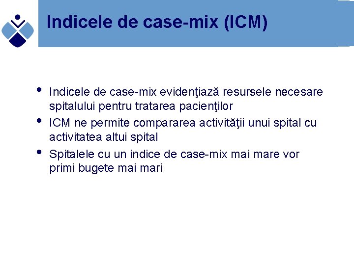 Indicele de case-mix (ICM) • • • Indicele de case-mix evidenţiază resursele necesare spitalului