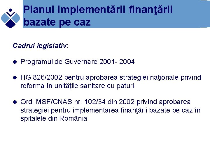 Planul implementării finanţării bazate pe caz Cadrul legislativ: l Programul de Guvernare 2001 -