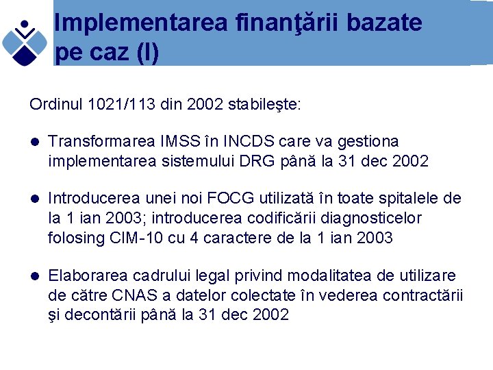 Implementarea finanţării bazate pe caz (I) Ordinul 1021/113 din 2002 stabileşte: l Transformarea IMSS