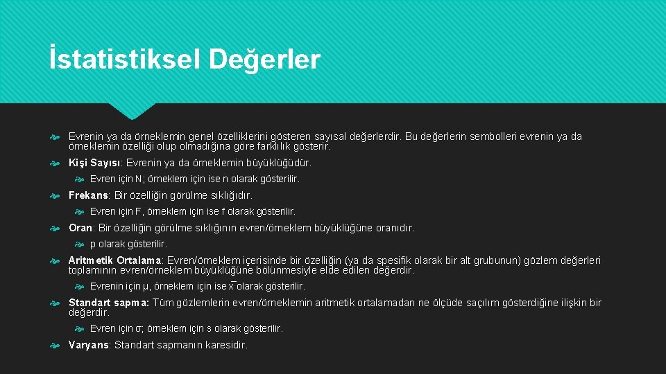 İstatistiksel Değerler Evrenin ya da örneklemin genel özelliklerini gösteren sayısal değerlerdir. Bu değerlerin sembolleri