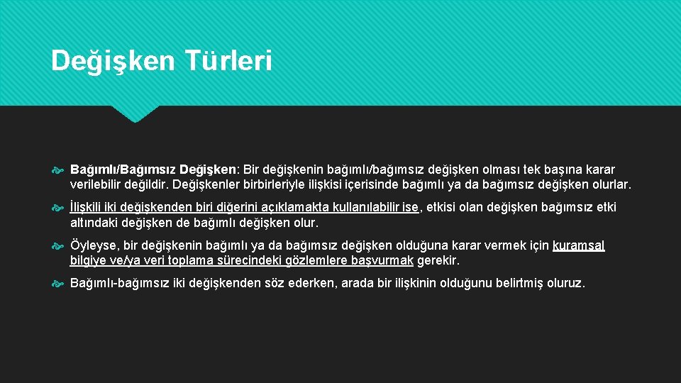 Değişken Türleri Bağımlı/Bağımsız Değişken: Bir değişkenin bağımlı/bağımsız değişken olması tek başına karar verilebilir değildir.