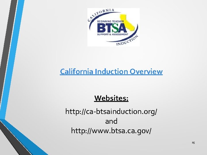 California Induction Overview Websites: http: //ca-btsainduction. org/ and http: //www. btsa. ca. gov/ 15