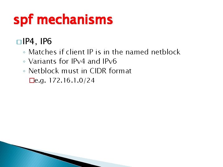 spf mechanisms � IP 4, IP 6 ◦ Matches if client IP is in