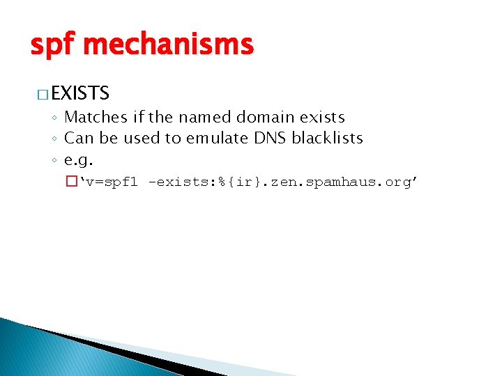 spf mechanisms � EXISTS ◦ Matches if the named domain exists ◦ Can be