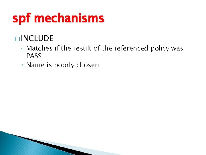 spf mechanisms � INCLUDE ◦ Matches if the result of the referenced policy was