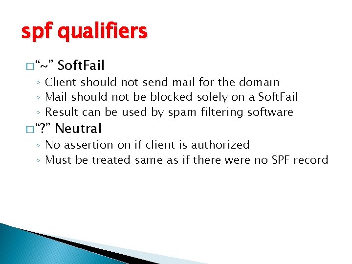 spf qualifiers � “~” Soft. Fail ◦ Client should not send mail for the