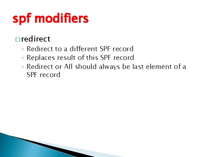 spf modifiers � redirect ◦ Redirect to a different SPF record ◦ Replaces result